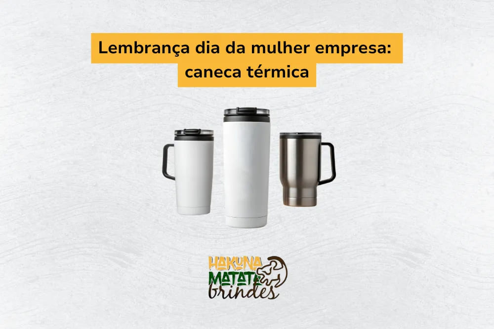 Lembrança de dia da mulher empresa: canecas térmicas personalizadas, práticas para manter bebidas quentes ou frias.