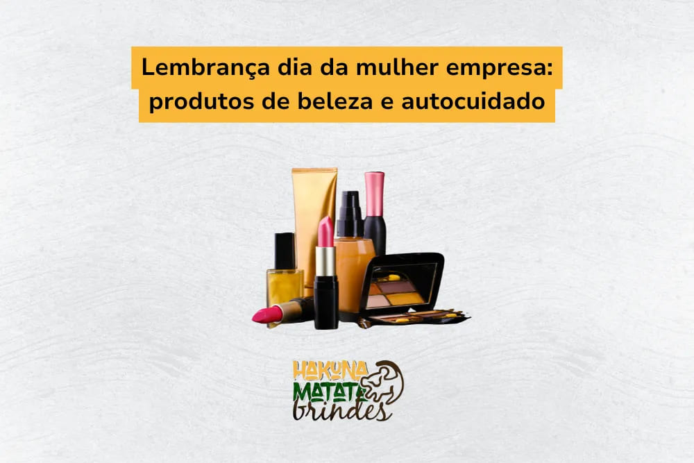 Lembrança de dia da mulher empresa: produtos de beleza e autocuidado, incluindo maquiagem e cosméticos.