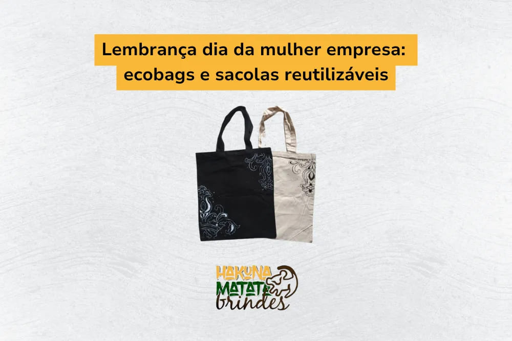 Lembrança de dia da mulher empresa: ecobags e sacolas reutilizáveis com design único e sustentável.
